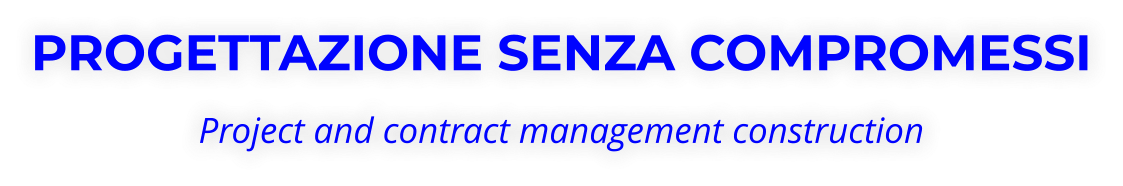 PROGETTAZIONE SENZA COMPROMESSI Project and contract management construction